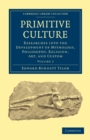 Primitive Culture : Researches into the Development of Mythology, Philosophy, Religion, Art, and Custom - Book