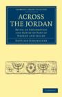 Across the Jordan : Being an Exploration and Survey of Part of Hauran and Jaulan - Book