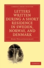 Letters Written during a Short Residence in Sweden, Norway, and Denmark - Book