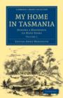 My Home in Tasmania : During a Residence of Nine Years - Book