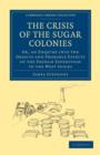 The Crisis of the Sugar Colonies : Or, an Enquiry into the Objects and Probable Effects of the French Expedition to the West Indies - Book