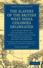 The Slavery of the British West India Colonies Delineated : As it Exists Both in Law and Practice, and Compared with the Slavery of Other Countries, Antient and Modern - Book