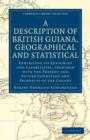 A Description of British Guiana, Geographical and Statistical : Exhibiting its Resources and Capabilities, Together with the Present and Future Condition and Prospects of the Colony - Book