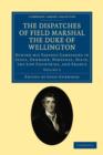 The Dispatches of Field Marshal the Duke of Wellington : During his Various Campaigns in India, Denmark, Portugal, Spain, the Low Countries, and France - Book