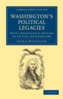 Washington's Political Legacies : With a Biographical Outline of His Life and Character - Book