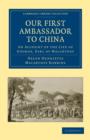 Our First Ambassador to China : An Account of the Life of George, Earl of Macartney, with Extracts from His Letters, and the Narrative of His Experiences in China, as Told by Himself, 1737-1806 - Book