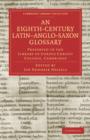 An Eighth-Century Latin-Anglo-Saxon Glossary Preserved in the Library of Corpus Christi College, Cambridge - Book