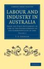 Labour and Industry in Australia : From the First Settlement in 1788 to the Establishment of the Commonwealth in 1901 - Book
