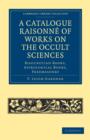 A Catalogue Raisonne of Works on the Occult Sciences : Rosicrucian Books, Astrological Books, Freemasonry - Book