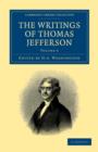 The Writings of Thomas Jefferson : Being his Autobiography, Correspondence, Reports, Messages, Addresses, and Other Writings, Official and Private - Book