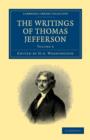 The Writings of Thomas Jefferson : Being his Autobiography, Correspondence, Reports, Messages, Addresses, and Other Writings, Official and Private - Book