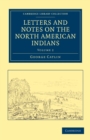 Letters and Notes on the Manners, Customs, and Condition of the North American Indians - Book