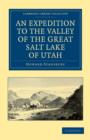 An Expedition to the Valley of the Great Salt Lake of Utah : Including a Description of its Geography, Natural History and Minerals, and an Analysis of its Waters, with an Authentic Account of the Mor - Book