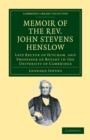 Memoir of the Rev. John Stevens Henslow, M.A., F.L.S., F.G.S., F.C.P.S. : Late Rector of Hitcham, and Professor of Botany in the University of Cambridge - Book