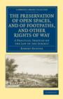The Preservation of Open Spaces, and of Footpaths, and Other Rights of Way : A Practical Treatise on the Law of the Subject - Book