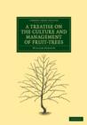 A Treatise on the Culture and Management of Fruit-Trees : In Which a New Method of Pruning and Training is Fully Described - Book