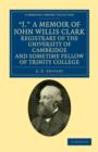 'J.' A Memoir of John Willis Clark, Registrary of the University of Cambridge and Sometime Fellow of Trinity College - Book
