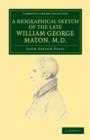 A Biographical Sketch of the Late William George Maton M.D. : Read at an Evening Meeting of the College of Physicians - Book