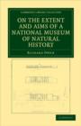On the Extent and Aims of a National Museum of Natural History : Including the Substance of a Discourse on that Subject, Delivered at the Royal Institution of Great Britain, on the Evening of Friday, - Book