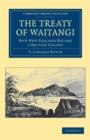 The Treaty of Waitangi : How New Zealand Became a British Colony - Book