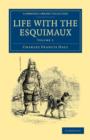 Life with the Esquimaux : The Narrative of Captain Charles Francis Hall of the Whaling Barque George Henry from the 29th May, 1860, to the 13th September, 1862 - Book