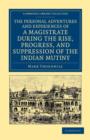 The Personal Adventures and Experiences of a Magistrate during the Rise, Progress, and Suppression of the Indian Mutiny - Book