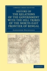History of the Relations of the Government with the Hill Tribes of the North-East Frontier of Bengal - Book