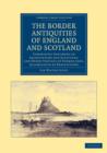 The Border Antiquities of England and Scotland : Comprising Specimens of Architecture and Sculpture, and Other Vestiges of Former Ages, Accompanied by Descriptions - Book