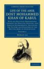 Life of the Amir Dost Mohammed Khan of Kabul : With his Political Proceedings towards the English, Russian, and Persian Governments, Including the Victory and Disasters of the British Army in Afghanis - Book