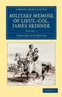 Military Memoir of Lieut.-Col. James Skinner, C.B. : For Many Years a Distinguished Officer Commanding a Corps of Irregular Cavalry in the Service of the H. E. I. C. - Book
