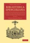 Bibliotheca Spenceriana : A Descriptive Catalogue of the Books Printed in the Fifteenth Century and of Many Valuable First Editions in the Library of George John Earl Spencer - Book