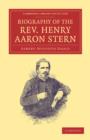 Biography of the Rev. Henry Aaron Stern, D.D. : For More than Forty Years a Missionary amongst the Jews: Containing an Account of his Labours and Travels in Mesopotamia, Persia, Arabia, Turkey, Abyssi - Book