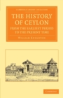 The History of Ceylon from the Earliest Period to the Present Time : With an Appendix, Containing an Account of its Present Condition - Book