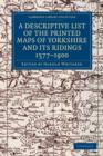 A Descriptive List of the Printed Maps of Yorkshire and its Ridings, 1577-1900 - Book