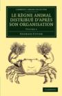 Le regne animal distribue d'apres son organisation : Pour servir de base a l'histoire naturelle des animaux et d'introduction a l'anatomie comparee - Book