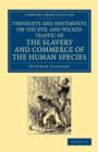 Thoughts and Sentiments on the Evil and Wicked Traffic of the Slavery and Commerce of the Human Species : Humbly Submitted to the Inhabitants of Great Britain - Book