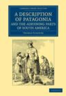 A Description of Patagonia, and the Adjoining Parts of South America : Containing an Account of the Soil, Produce, Animals, Vales, Mountains, Rivers, Lakes, etc. of Those Countries - Book