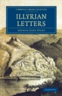 Illyrian Letters : A Revised Selection of Correspondence from the Illyrian Provinces of Bosnia, Herzegovina, Montenegro, Albania, Dalmatia, Croatia and Slavonia, Addressed to the Manchester Guardian d - Book