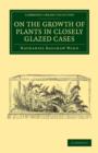 On the Growth of Plants in Closely Glazed Cases - Book