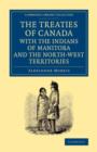 The Treaties of Canada with the Indians of Manitoba and the North-West Territories : Including the Negotiations on Which They Are Based, and Other Information Relating Thereto - Book