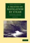 A Treatise on Navigation by Steam : Comprising a History of the Steam Engine - Book