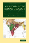 A Bibliography of Indian Geology : Being a List of Books and Papers, Relating to the Geology of British India and Adjoining Countries, Published Previous to the End of AD 1887 - Book