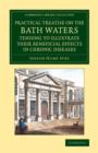 A Practical Treatise on the Bath Waters, Tending to Illustrate their Beneficial Effects in Chronic Diseases : Containing, Likewise, a Brief Account of the City of Bath, and of the Hot Springs - Book