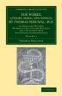 The Works, Literary, Moral, and Medical, of Thomas Percival, M.D.: Volume 1 : To Which Are Prefixed, Memoirs of his Life and Writings, and a Selection from his Literary Correspondence - Book