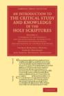 An Introduction to the Critical Study and Knowledge of the Holy Scriptures: Volume 1, A Summary of the Evidence for the Genuineness, Authenticity, Uncorrupted Preservation, and Inspiration of the Holy - Book