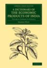 A Dictionary of the Economic Products of India: Volume 2, Cabbage to Cyperus - Book
