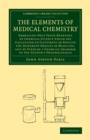 The Elements of Medical Chemistry : Embracing Only Those Branches of Chemical Science which Are Calculated to Illustrate or Explain the Different Objects of Medicine, and to Furnish a Chemical Grammar - Book