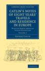 Catlin's Notes of Eight Years' Travels and Residence in Europe: Volume 2 : With his North American Indian Collection - Book