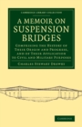 A Memoir on Suspension Bridges : Comprising the History of their Origin and Progress, and of their Application to Civil and Military Purposes - Book