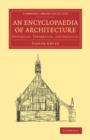 An Encyclopaedia of Architecture : Historical, Theoretical, and Practical - Book